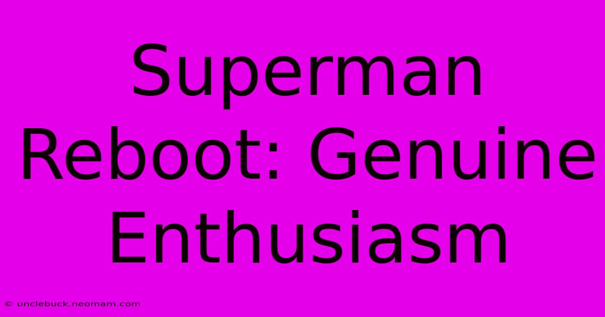 Superman Reboot: Genuine Enthusiasm