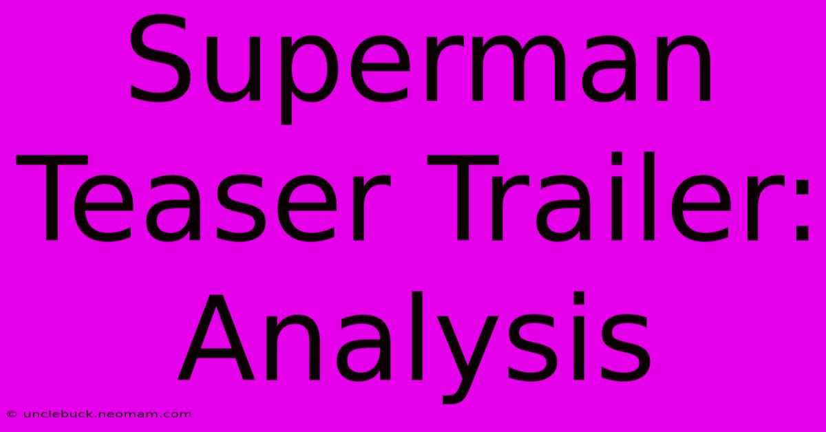 Superman Teaser Trailer: Analysis