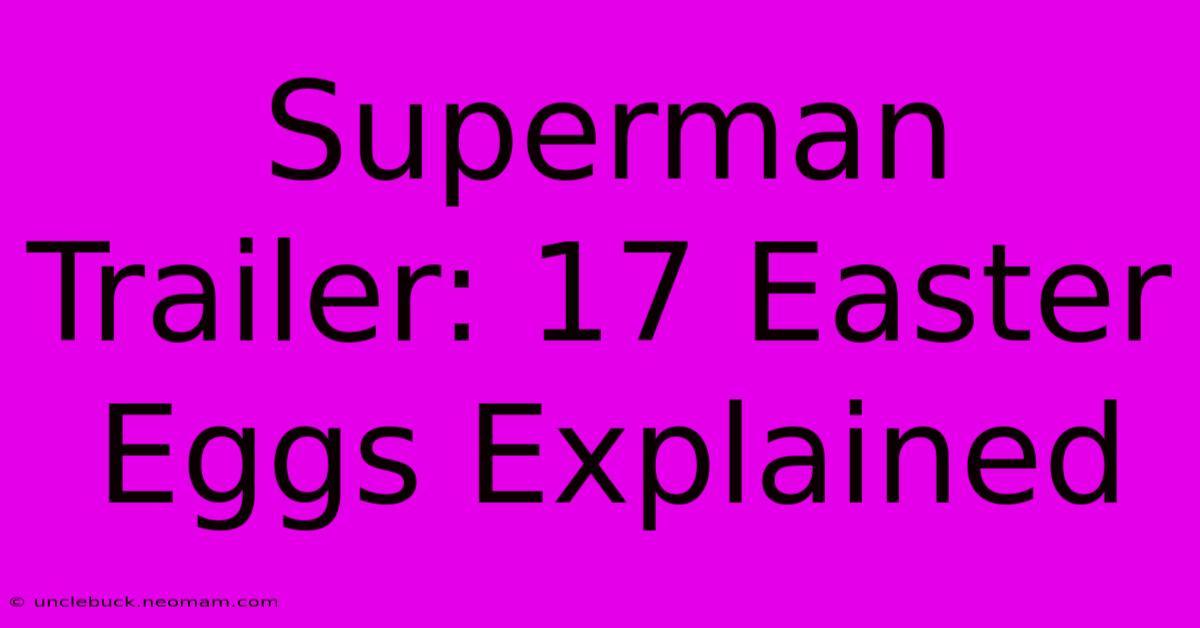 Superman Trailer: 17 Easter Eggs Explained