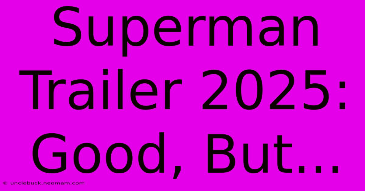 Superman Trailer 2025: Good, But...