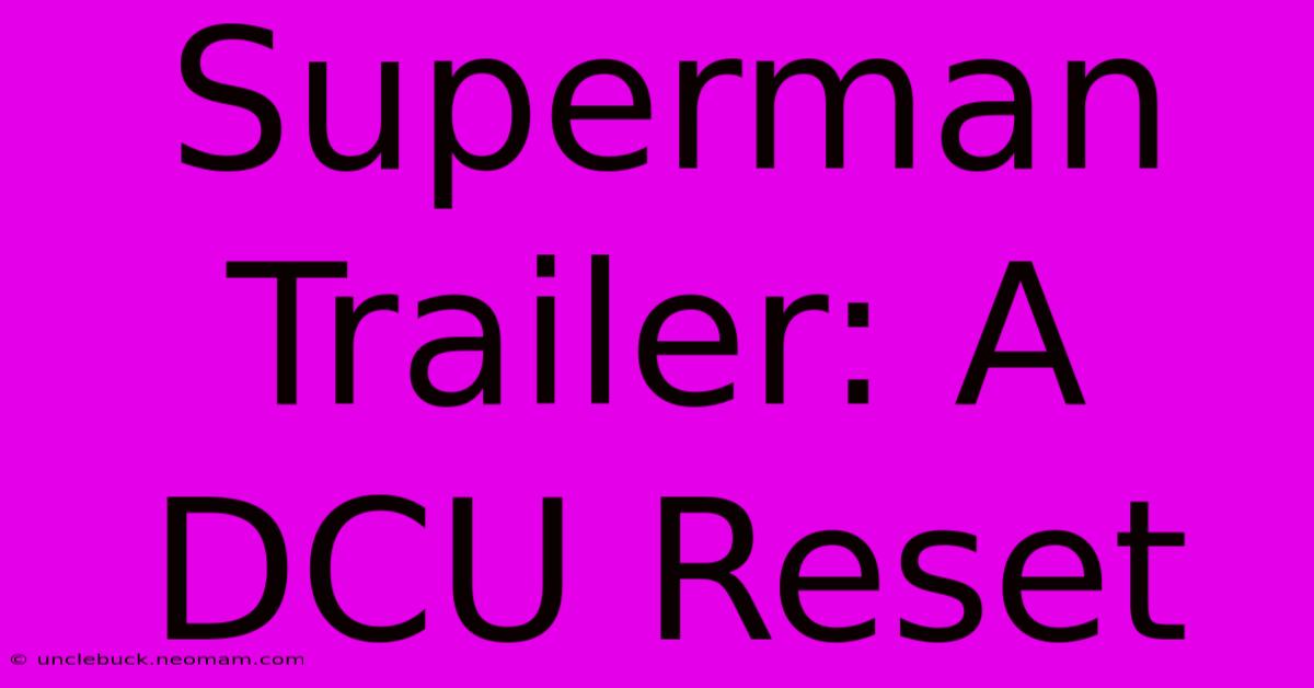 Superman Trailer: A DCU Reset