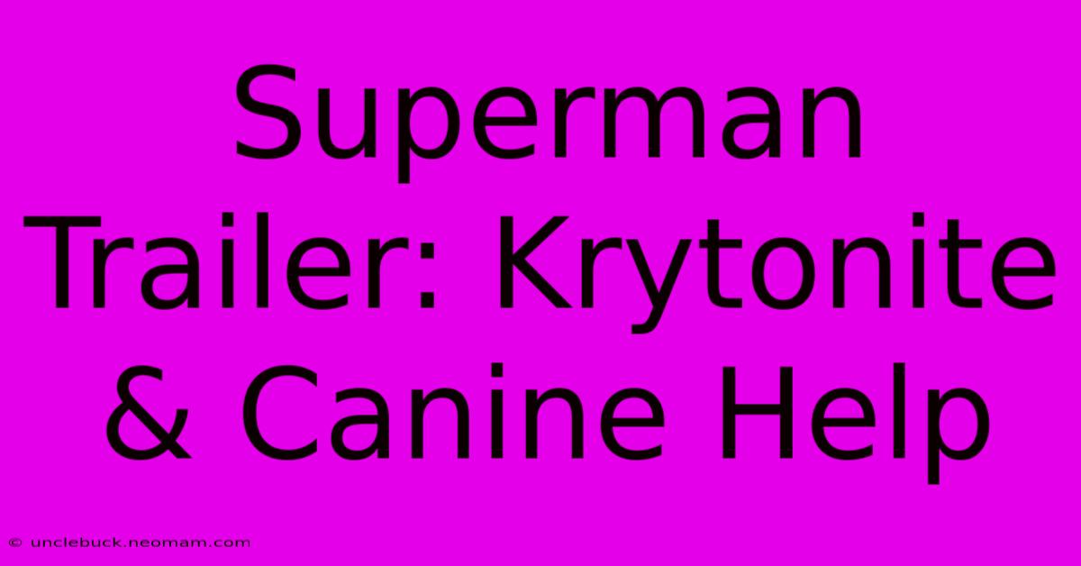 Superman Trailer: Krytonite & Canine Help