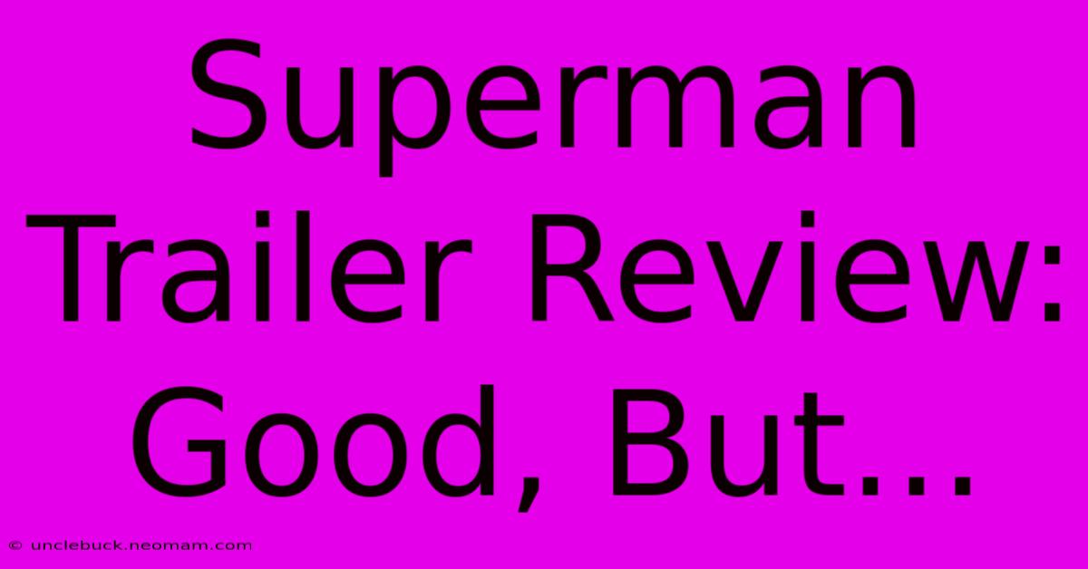 Superman Trailer Review: Good, But...