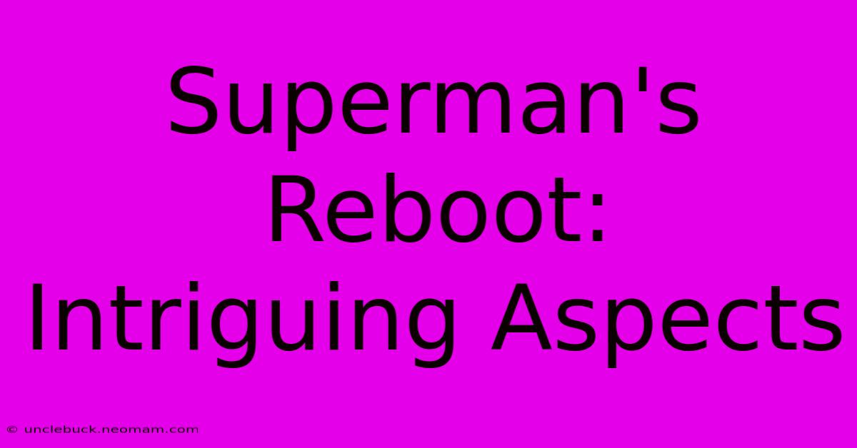 Superman's Reboot:  Intriguing Aspects