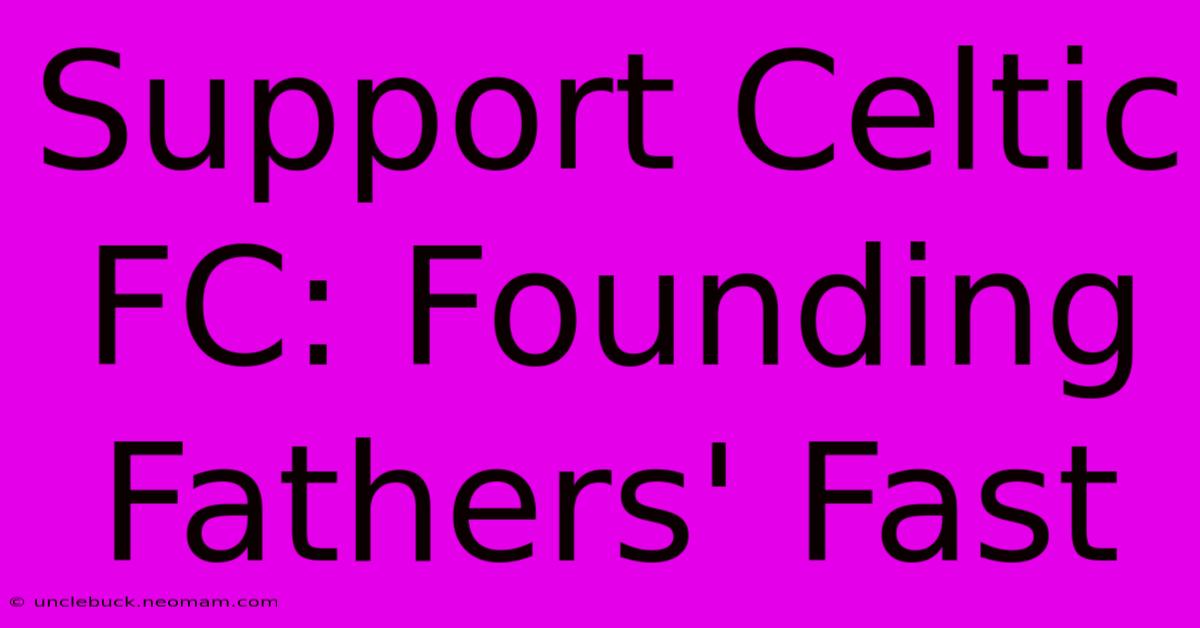 Support Celtic FC: Founding Fathers' Fast 