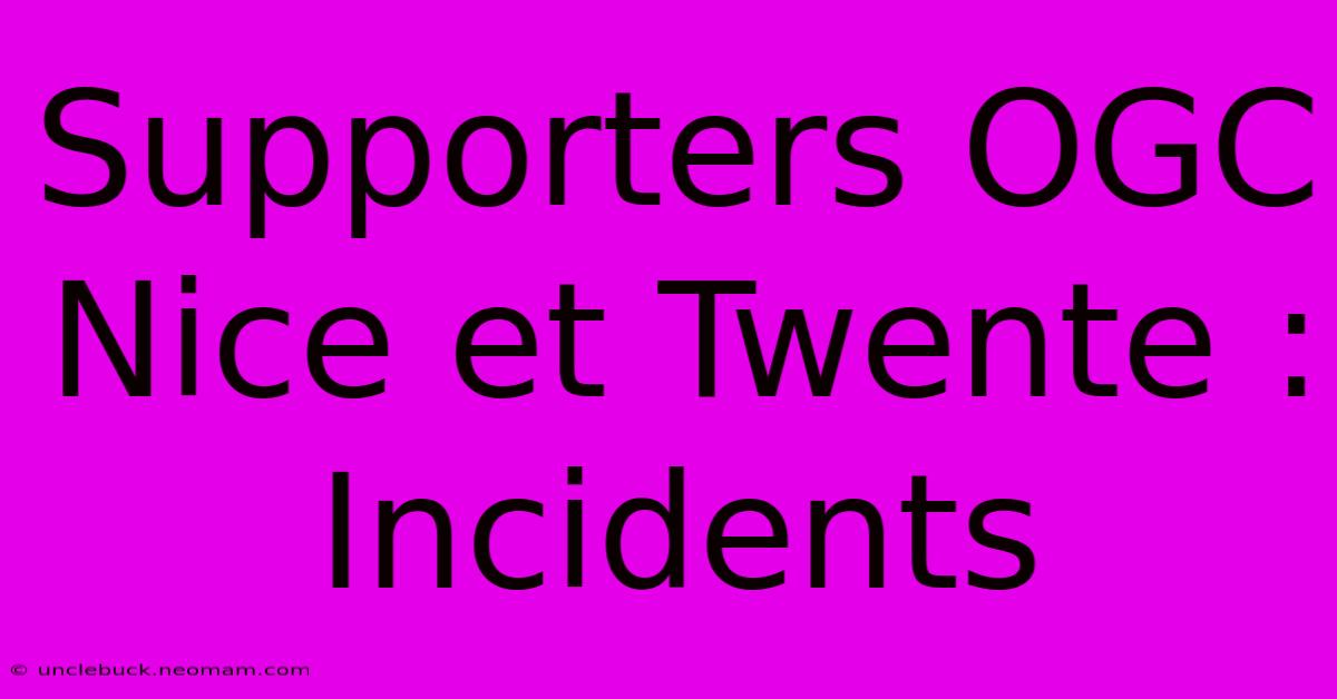 Supporters OGC Nice Et Twente : Incidents