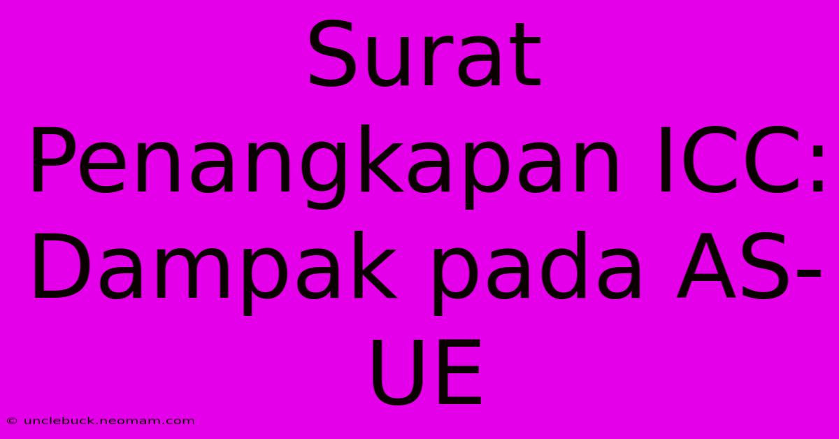 Surat Penangkapan ICC: Dampak Pada AS-UE