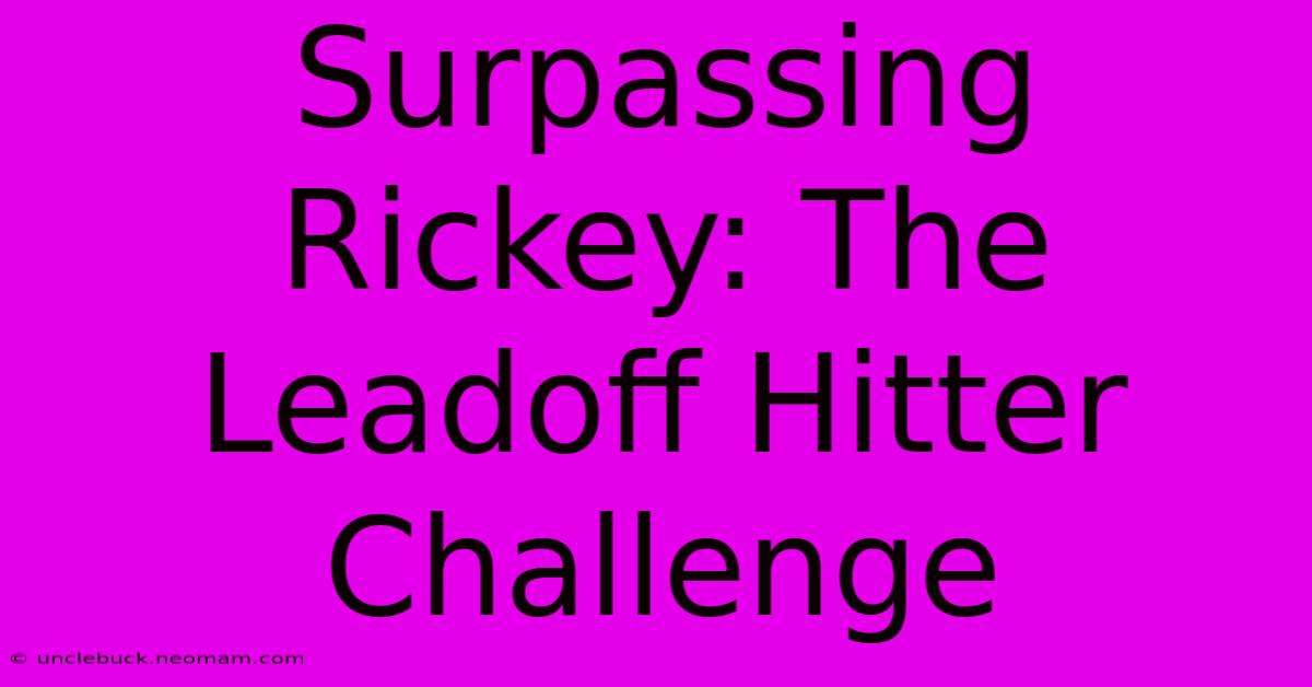 Surpassing Rickey: The Leadoff Hitter Challenge