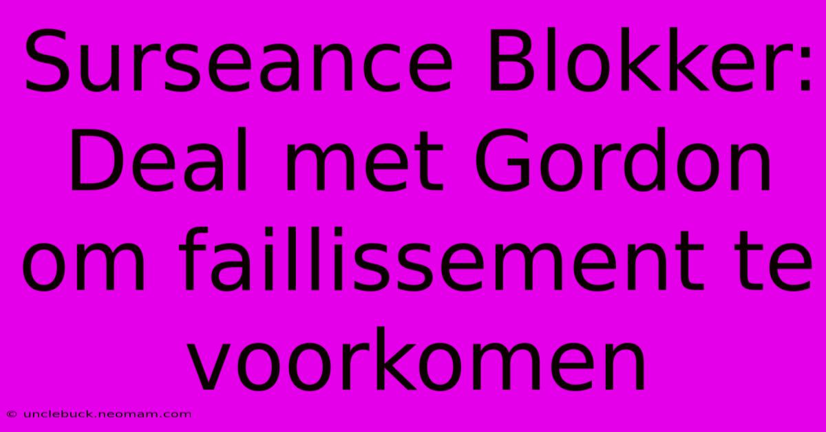 Surseance Blokker: Deal Met Gordon Om Faillissement Te Voorkomen