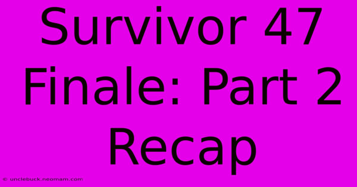 Survivor 47 Finale: Part 2 Recap