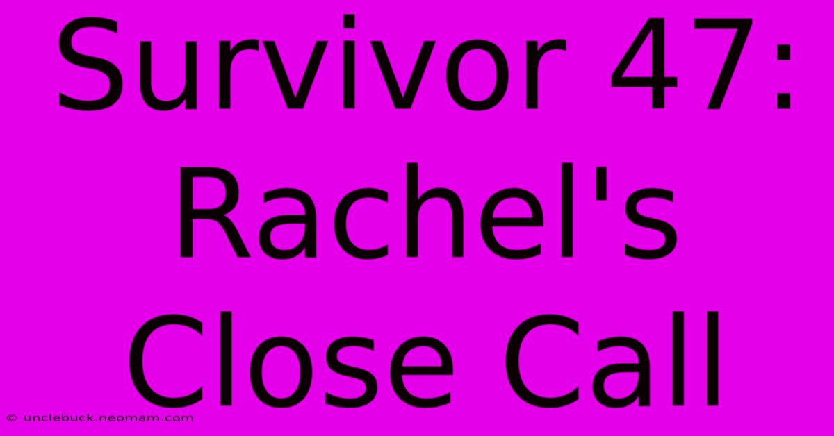 Survivor 47: Rachel's Close Call