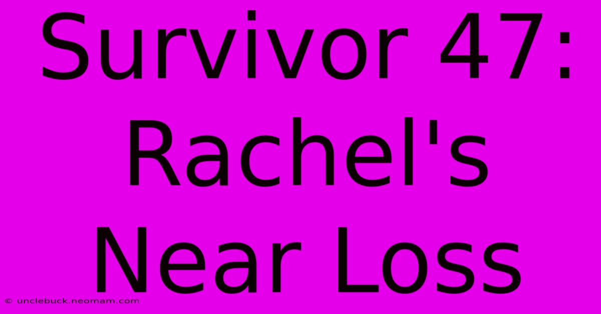 Survivor 47: Rachel's Near Loss