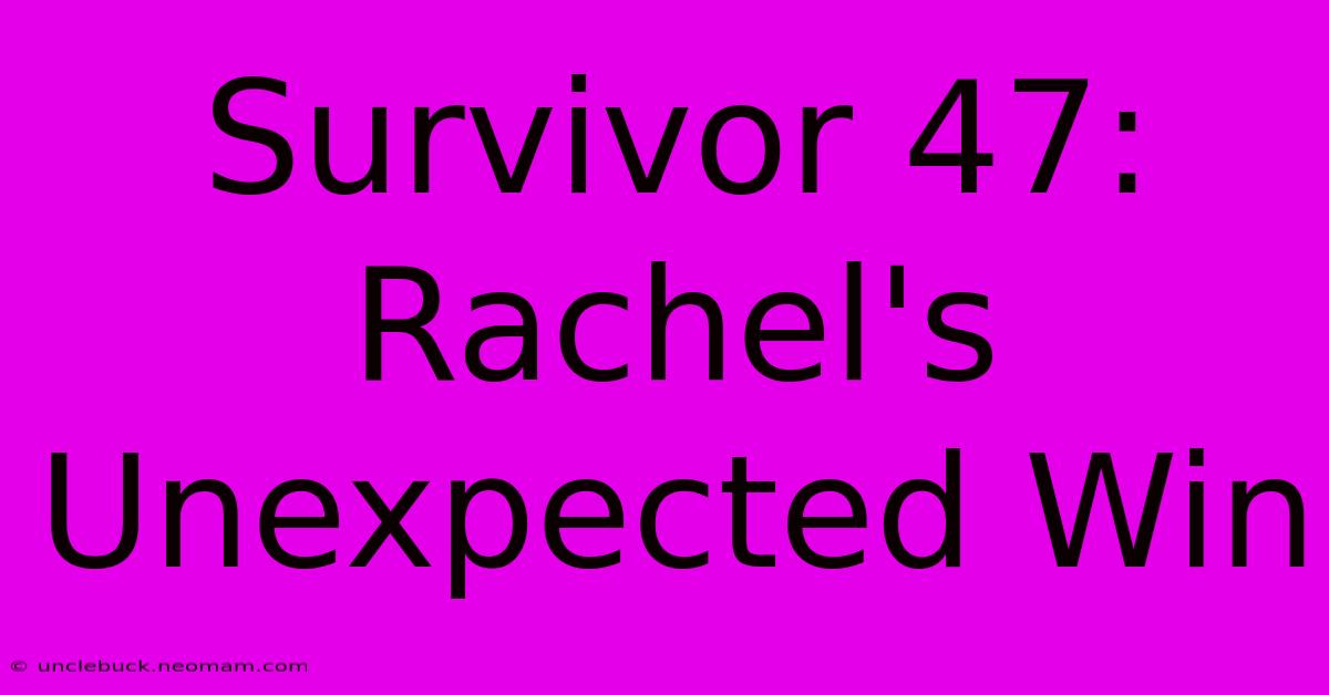 Survivor 47: Rachel's Unexpected Win