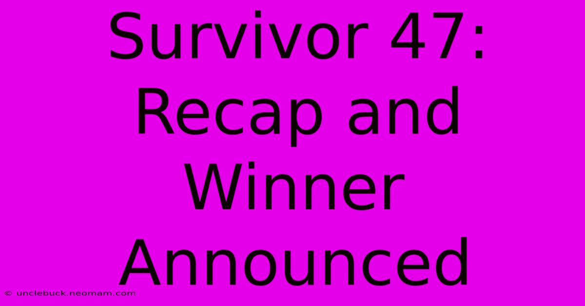 Survivor 47: Recap And Winner Announced