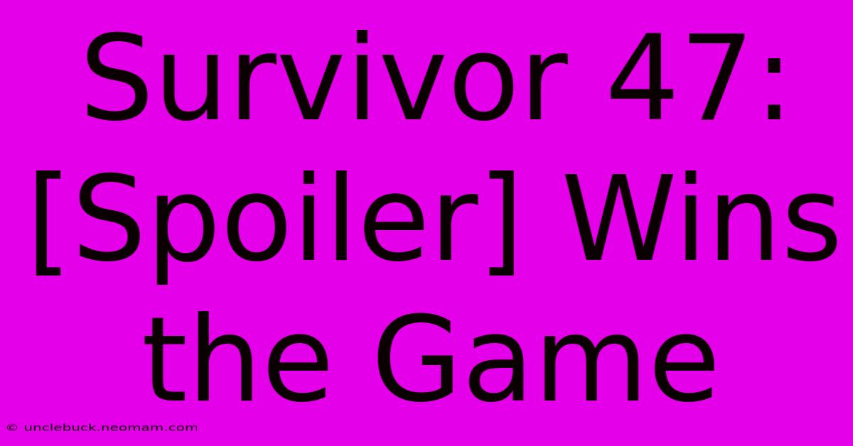 Survivor 47: [Spoiler] Wins The Game