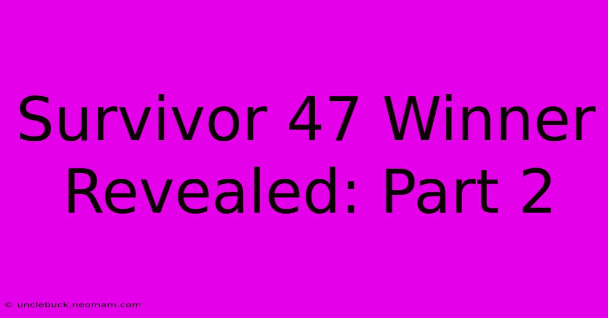 Survivor 47 Winner Revealed: Part 2