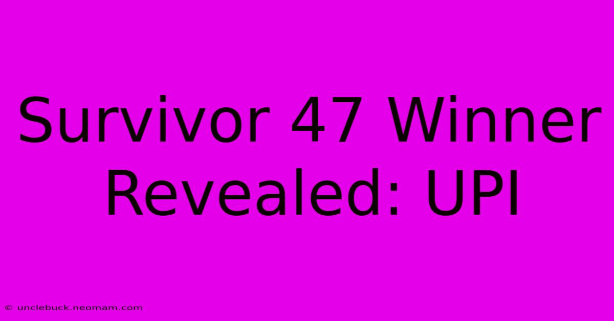 Survivor 47 Winner Revealed: UPI