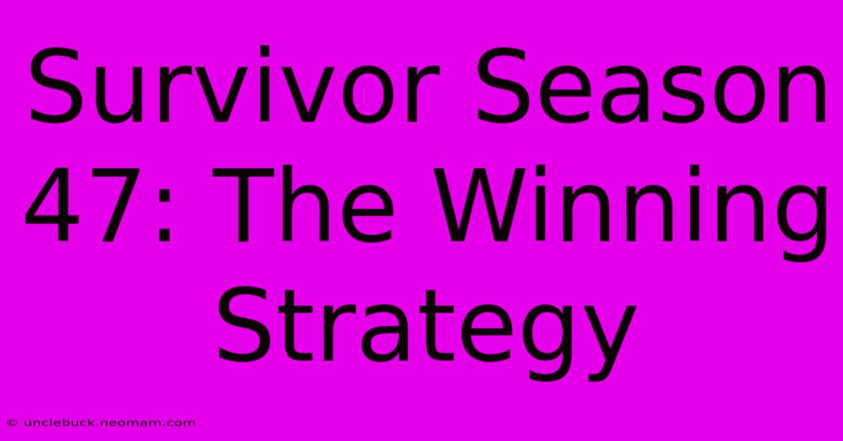 Survivor Season 47: The Winning Strategy