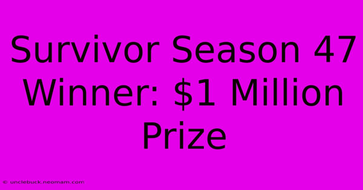 Survivor Season 47 Winner: $1 Million Prize