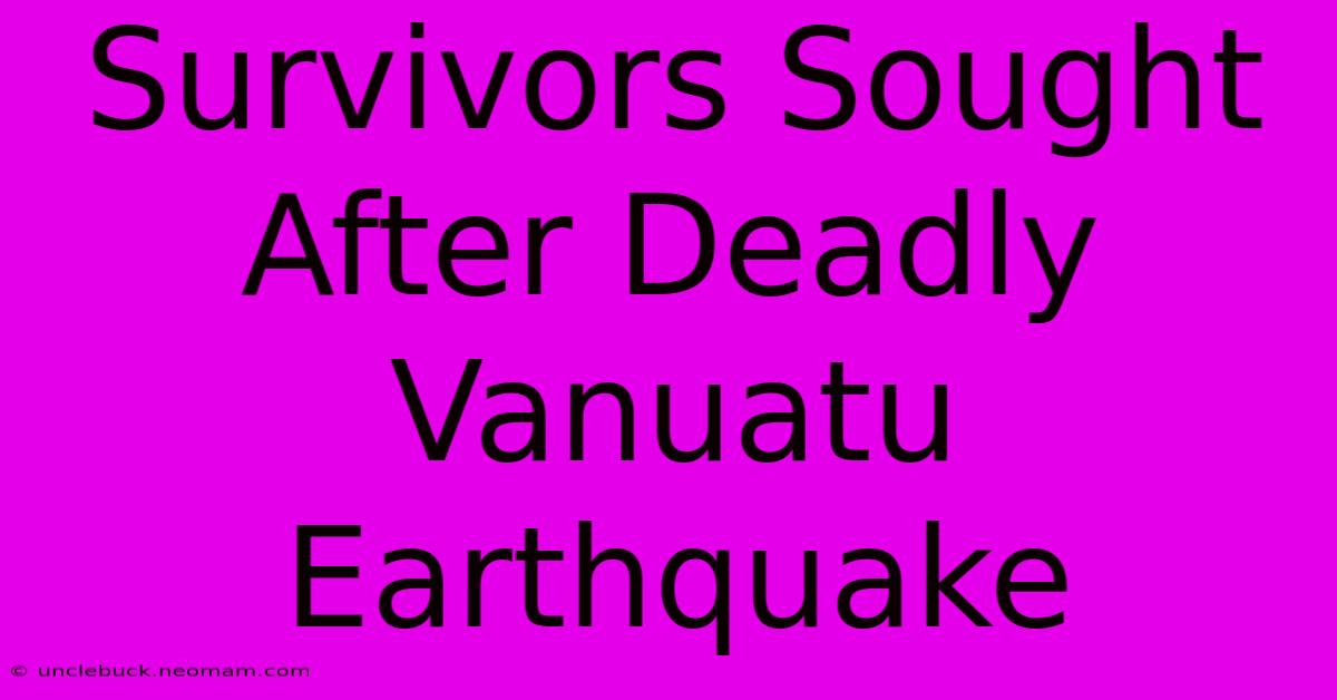 Survivors Sought After Deadly Vanuatu Earthquake