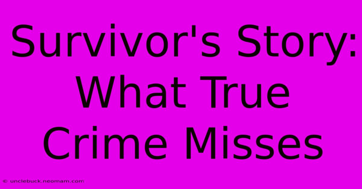 Survivor's Story: What True Crime Misses 