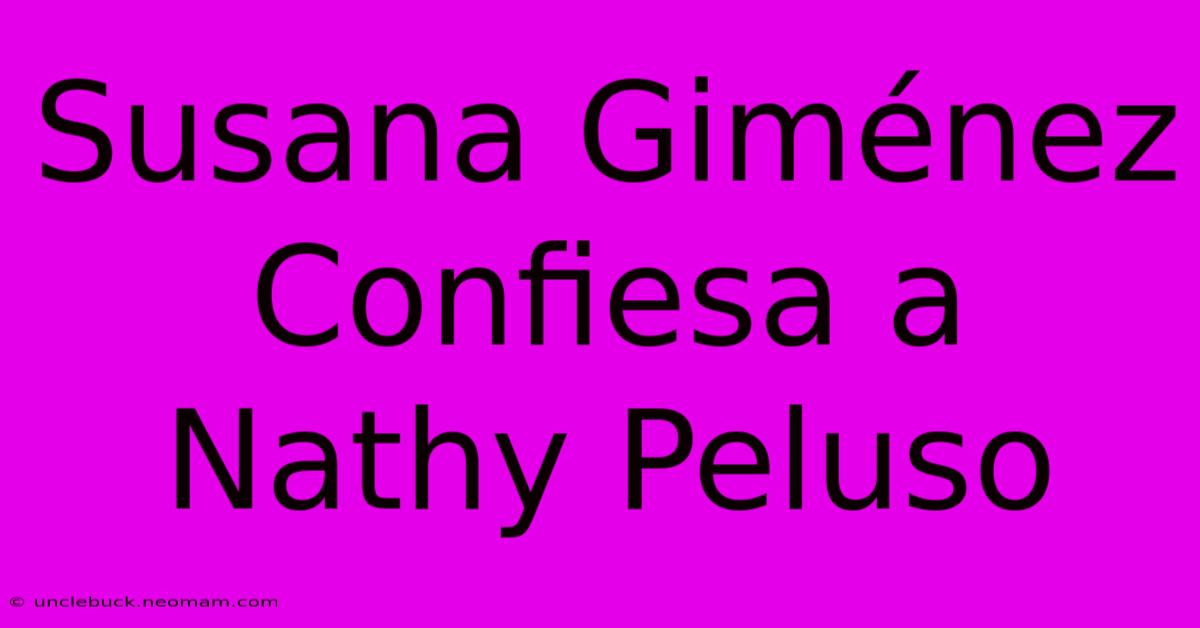 Susana Giménez Confiesa A Nathy Peluso