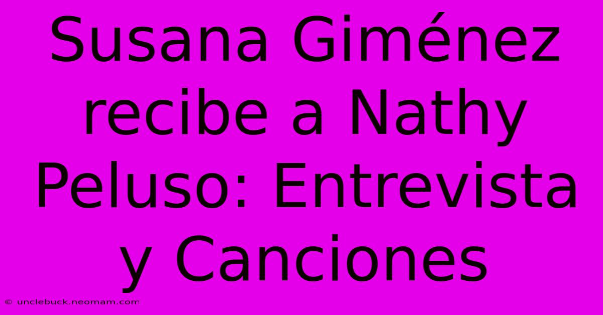 Susana Giménez Recibe A Nathy Peluso: Entrevista Y Canciones