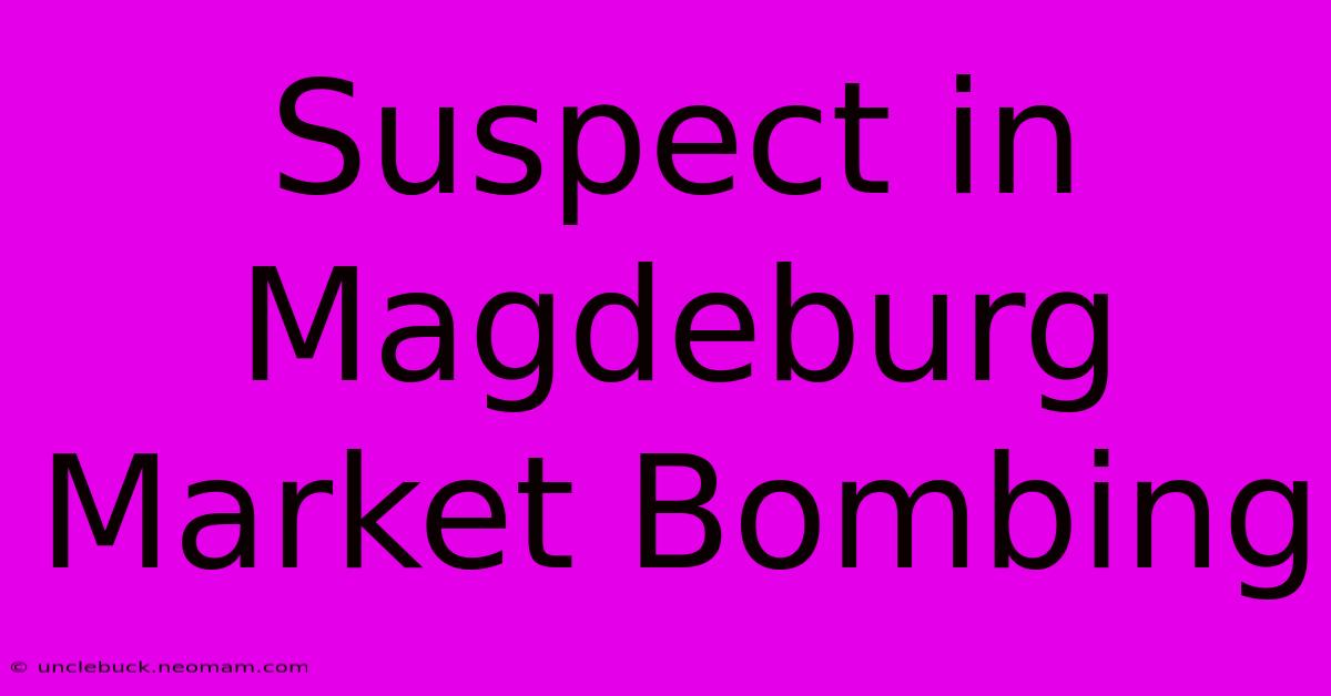 Suspect In Magdeburg Market Bombing