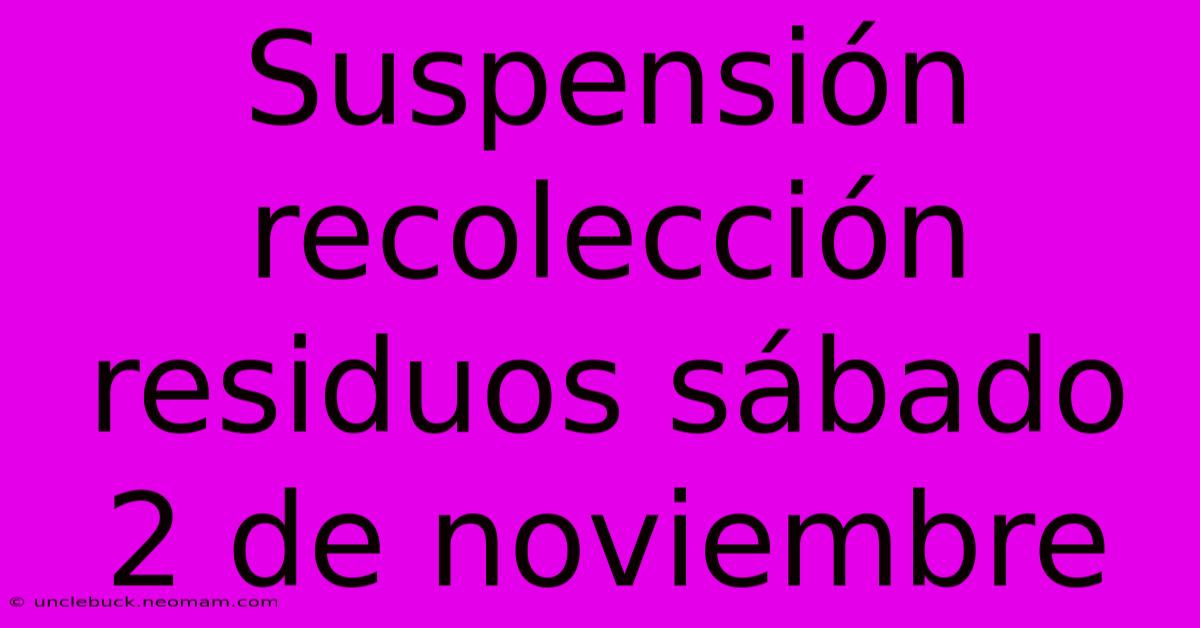 Suspensión Recolección Residuos Sábado 2 De Noviembre