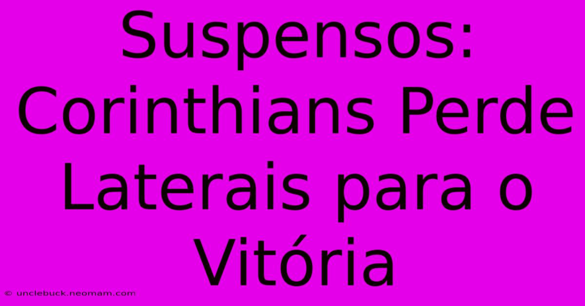 Suspensos: Corinthians Perde Laterais Para O Vitória