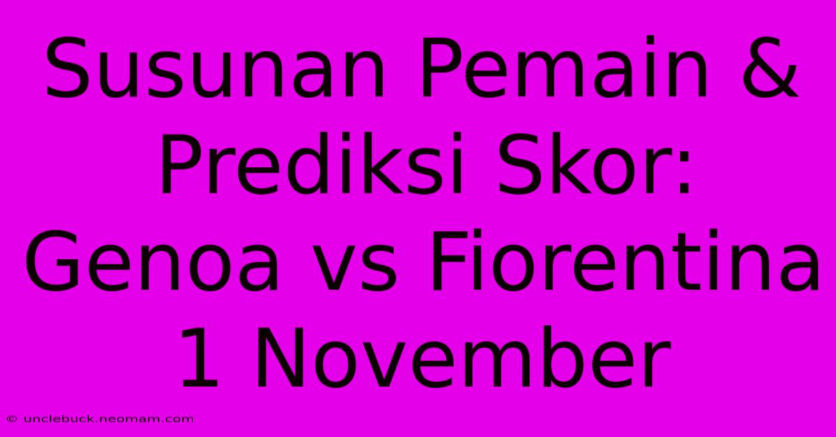 Susunan Pemain & Prediksi Skor: Genoa Vs Fiorentina 1 November