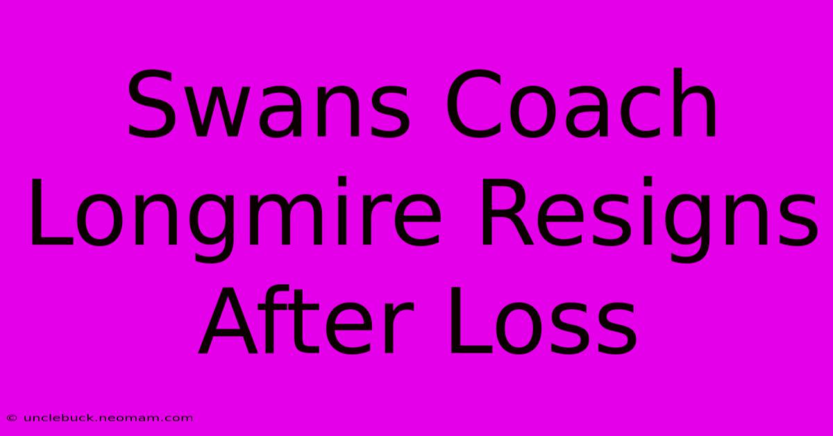 Swans Coach Longmire Resigns After Loss