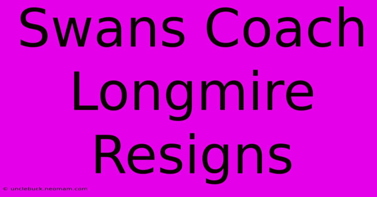 Swans Coach Longmire Resigns