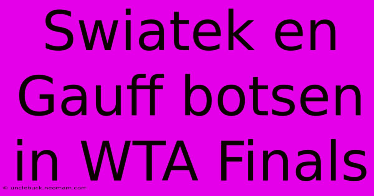 Swiatek En Gauff Botsen In WTA Finals