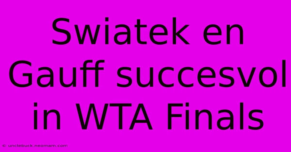 Swiatek En Gauff Succesvol In WTA Finals