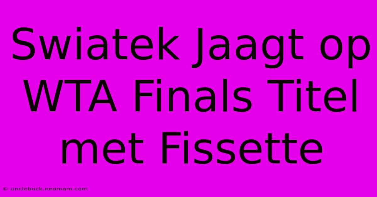 Swiatek Jaagt Op WTA Finals Titel Met Fissette