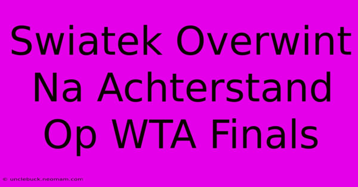 Swiatek Overwint Na Achterstand Op WTA Finals