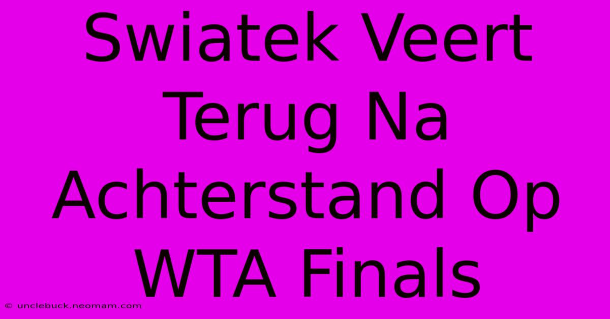 Swiatek Veert Terug Na Achterstand Op WTA Finals