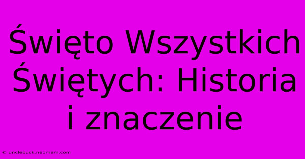 Święto Wszystkich Świętych: Historia I Znaczenie