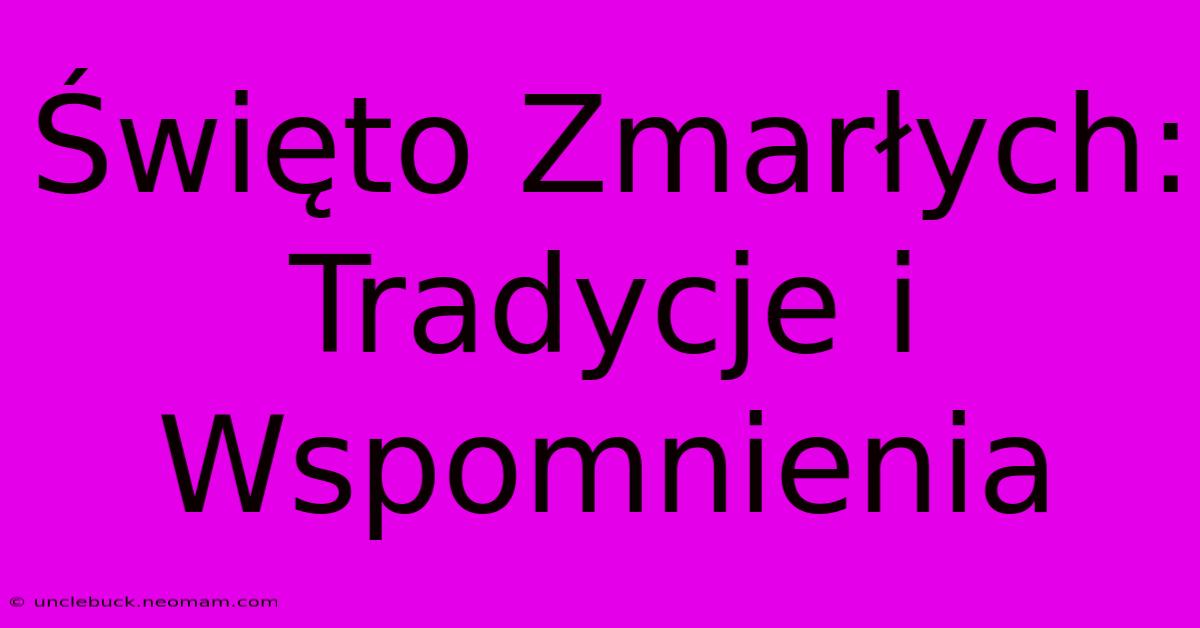 Święto Zmarłych: Tradycje I Wspomnienia