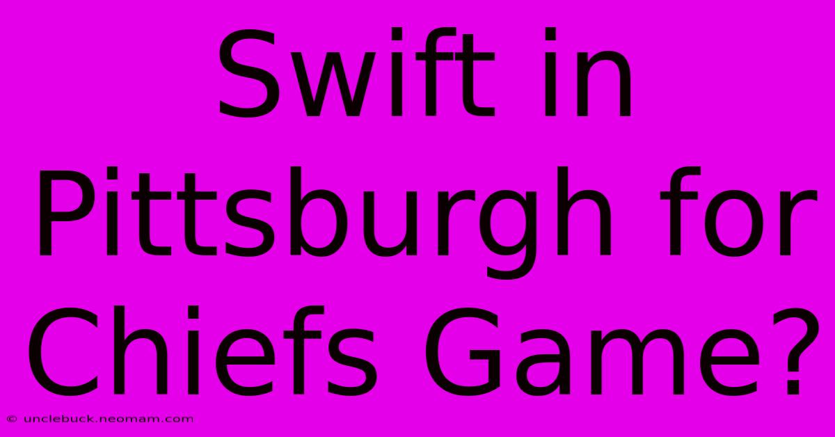 Swift In Pittsburgh For Chiefs Game?