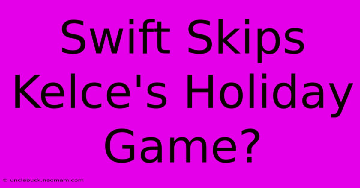 Swift Skips Kelce's Holiday Game?