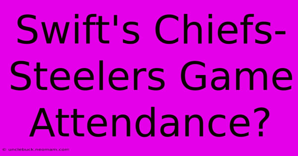 Swift's Chiefs-Steelers Game Attendance?