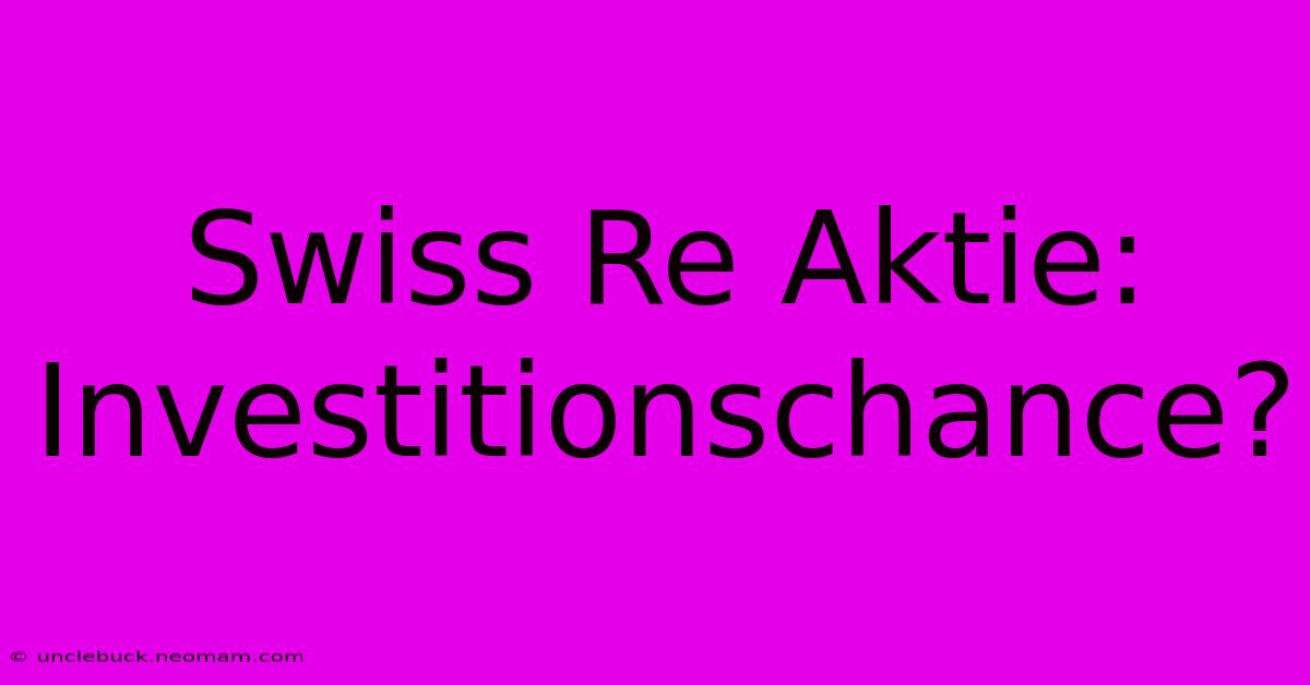 Swiss Re Aktie: Investitionschance?