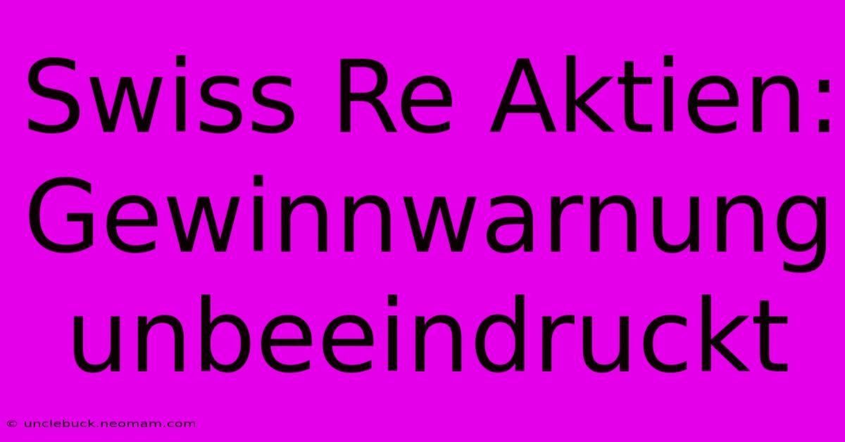 Swiss Re Aktien: Gewinnwarnung Unbeeindruckt 