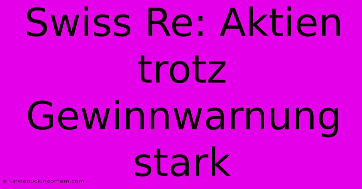 Swiss Re: Aktien Trotz Gewinnwarnung Stark