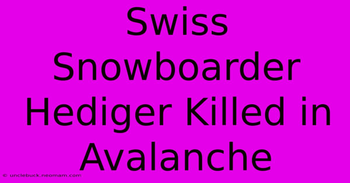 Swiss Snowboarder Hediger Killed In Avalanche