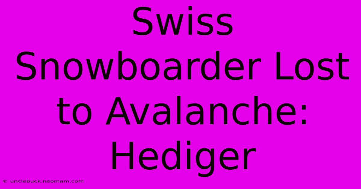 Swiss Snowboarder Lost To Avalanche: Hediger