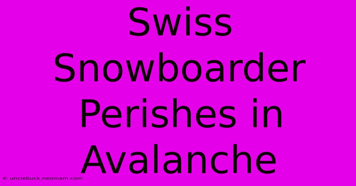 Swiss Snowboarder Perishes In Avalanche