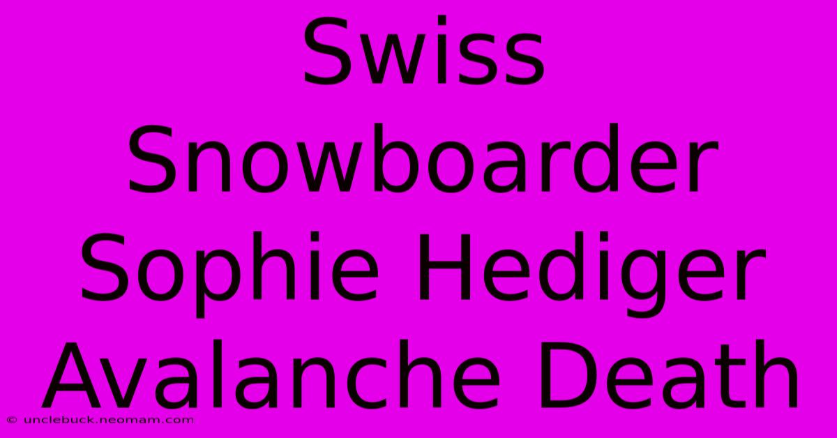 Swiss Snowboarder Sophie Hediger Avalanche Death